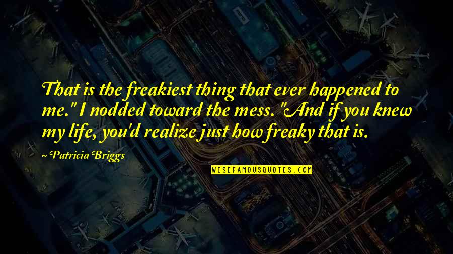 Happened How Quotes By Patricia Briggs: That is the freakiest thing that ever happened