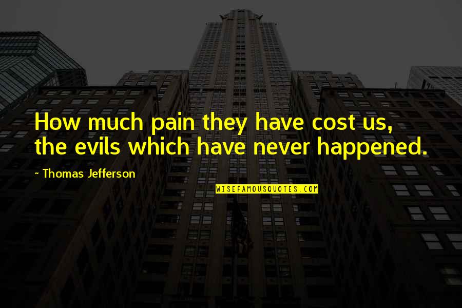 Happened How Quotes By Thomas Jefferson: How much pain they have cost us, the