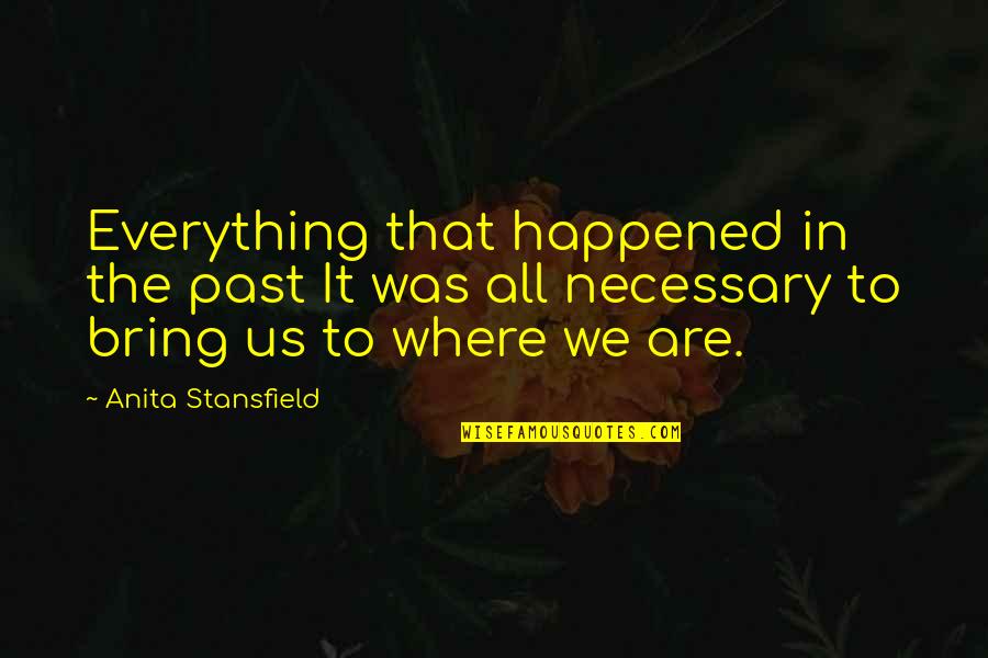 Happened In The Past Quotes By Anita Stansfield: Everything that happened in the past It was