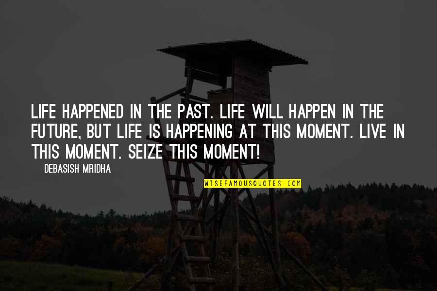 Happened In The Past Quotes By Debasish Mridha: Life happened in the past. Life will happen