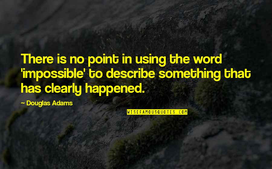 Happened In The Past Quotes By Douglas Adams: There is no point in using the word