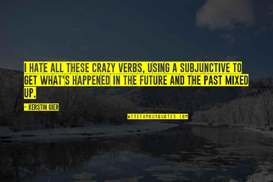 Happened In The Past Quotes By Kerstin Gier: I hate all these crazy verbs, using a Happened In The Past Quotes By Kerstin Gier: I hate all these crazy verbs, using a
