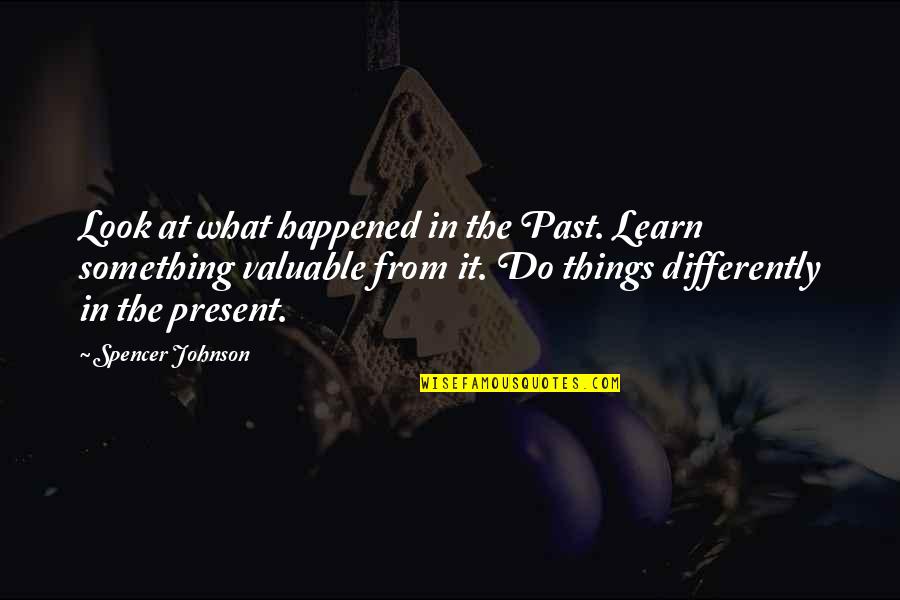 Happened In The Past Quotes By Spencer Johnson: Look at what happened in the Past. Learn Happened In The Past Quotes By Spencer Johnson: Look at what happened in the Past. Learn
