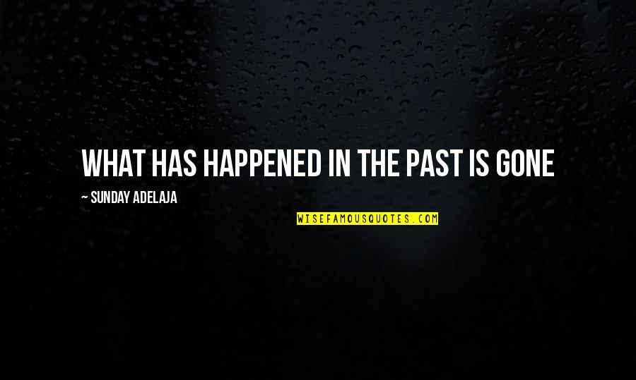 Happened In The Past Quotes By Sunday Adelaja: What has happened in the past is gone
