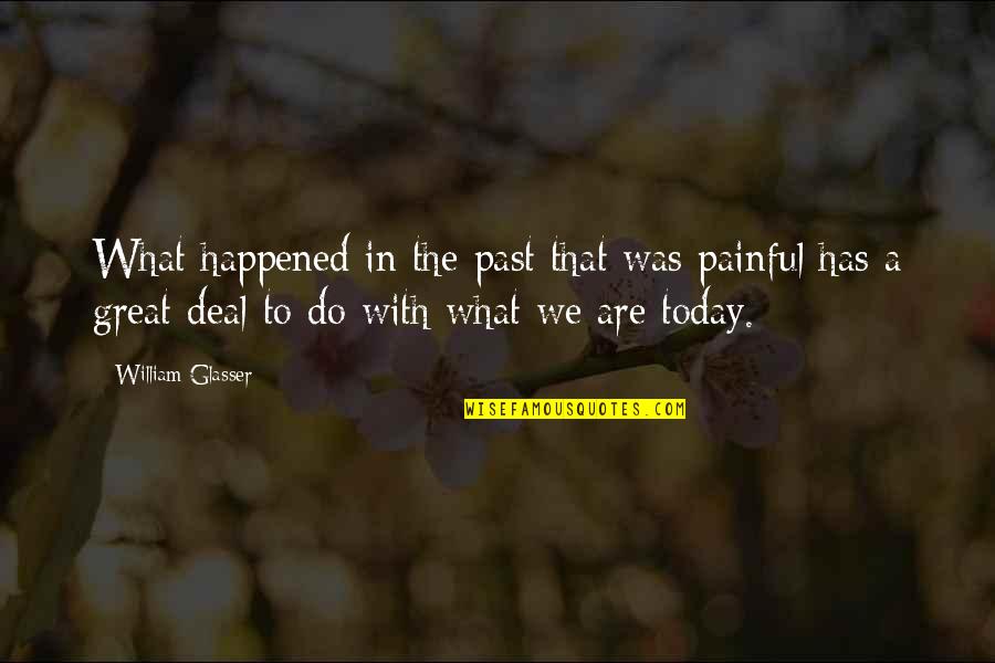 Happened In The Past Quotes By William Glasser: What happened in the past that was painful