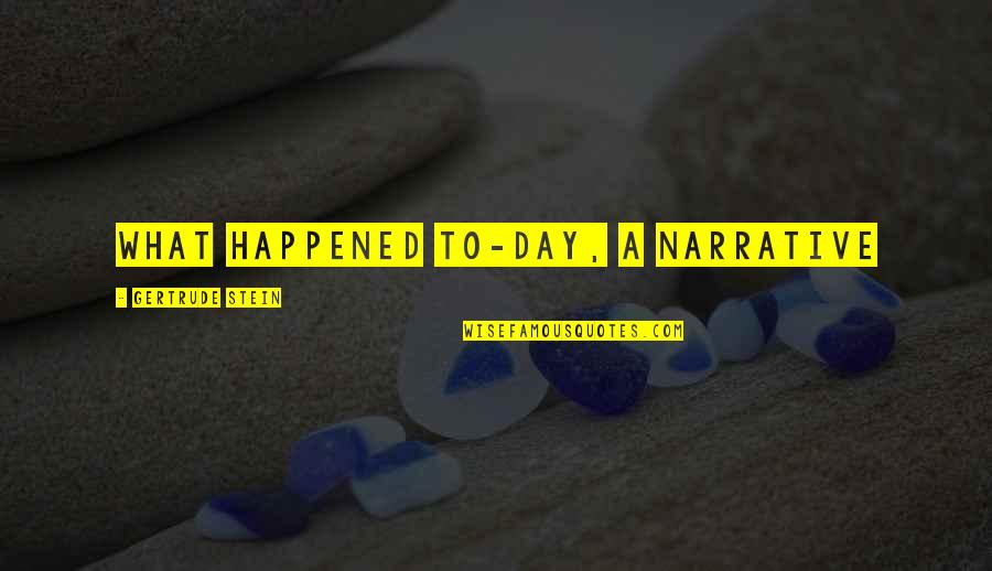 Happened On This Day Quotes By Gertrude Stein: What happened to-day, a narrative