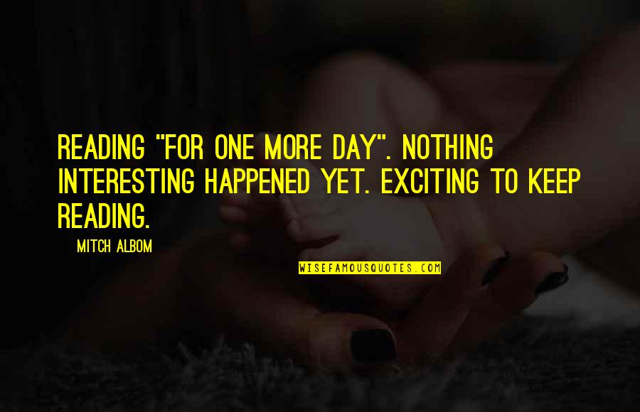 Happened On This Day Quotes By Mitch Albom: Reading "For One More Day". Nothing interesting happened