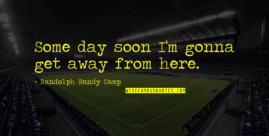 Happened One Christmas Quotes By Randolph Randy Camp: Some day soon I'm gonna get away from