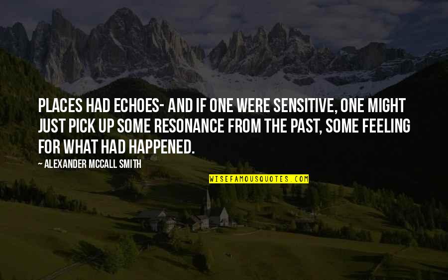 Happened One Quotes By Alexander McCall Smith: Places had echoes- and if one were sensitive,