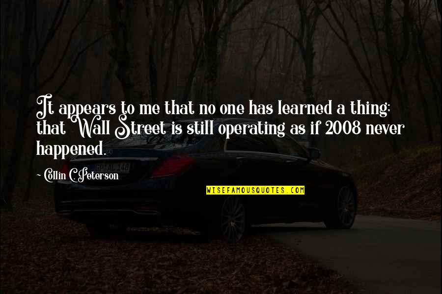 Happened One Quotes By Collin C. Peterson: It appears to me that no one has