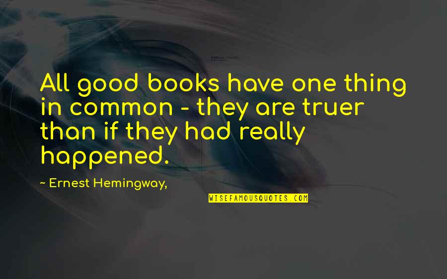Happened One Quotes By Ernest Hemingway,: All good books have one thing in common
