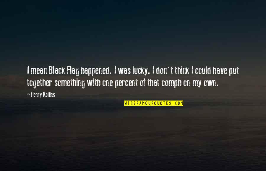 Happened One Quotes By Henry Rollins: I mean Black Flag happened. I was lucky.