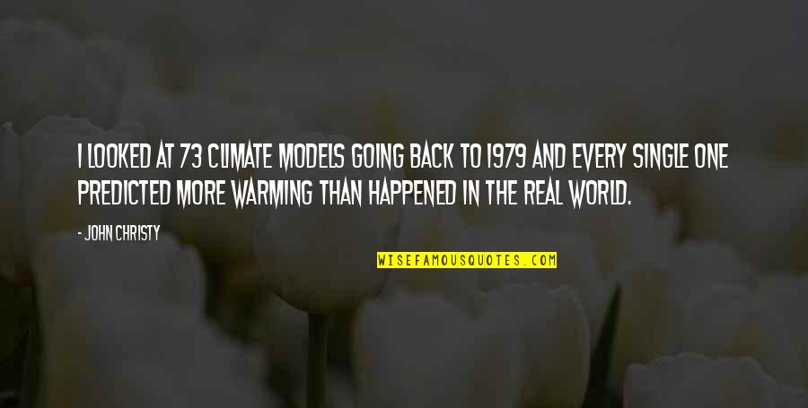 Happened One Quotes By John Christy: I looked at 73 climate models going back