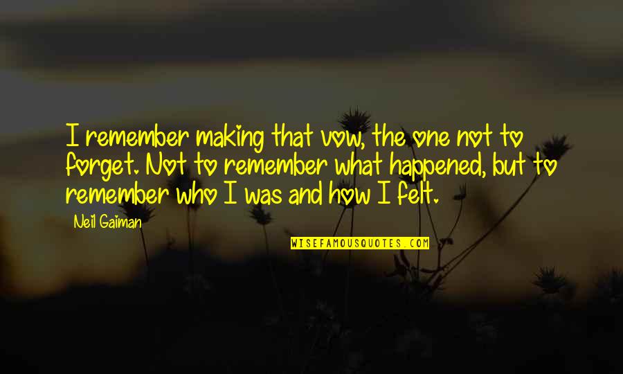 Happened One Quotes By Neil Gaiman: I remember making that vow, the one not