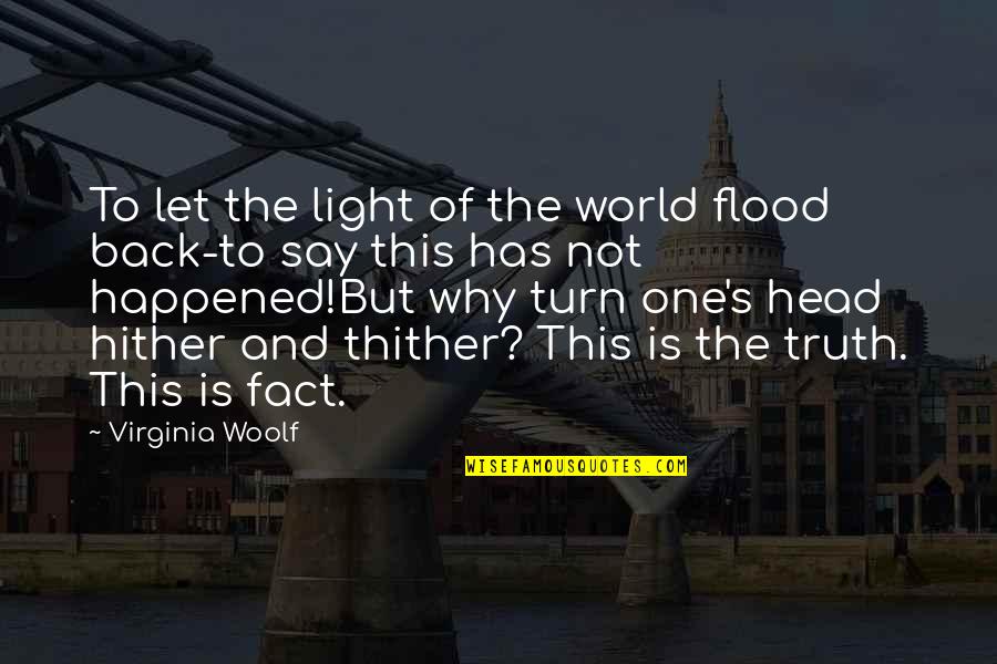 Happened One Quotes By Virginia Woolf: To let the light of the world flood