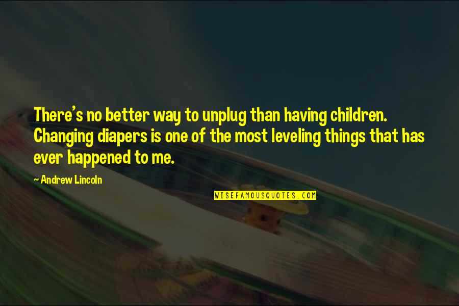Happened Quotes By Andrew Lincoln: There's no better way to unplug than having Happened Quotes By Andrew Lincoln: There's no better way to unplug than having