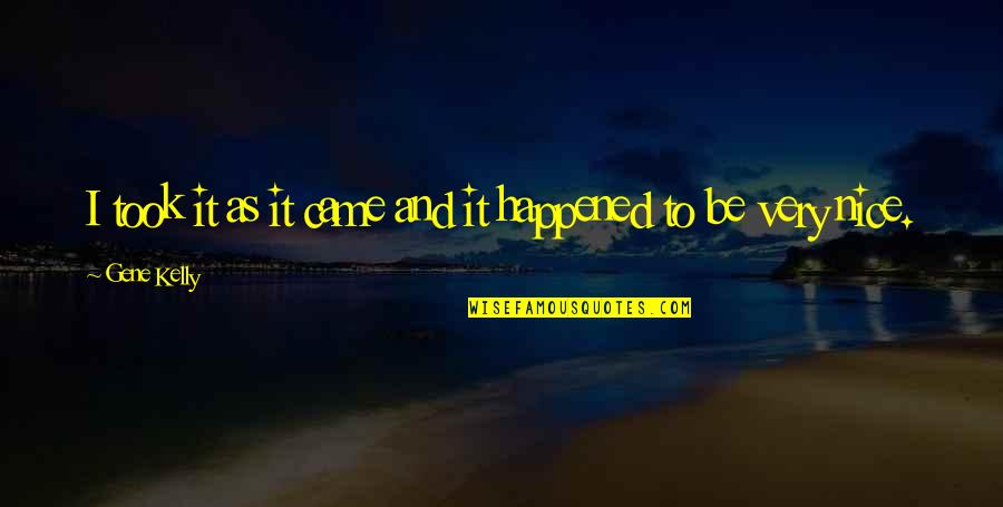 Happened Quotes By Gene Kelly: I took it as it came and it