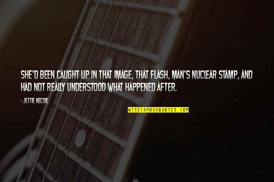 Happened Quotes By Jettie Necole: She'd been caught up in that image, that Happened Quotes By Jettie Necole: She'd been caught up in that image, that
