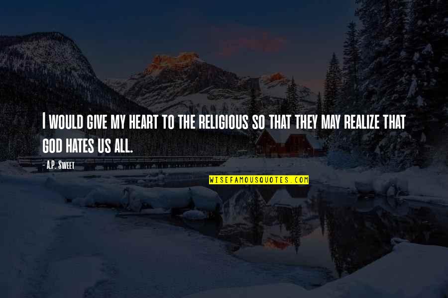 Happeneverytime Quotes By A.P. Sweet: I would give my heart to the religious