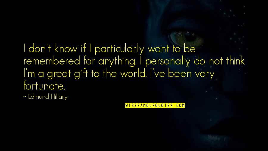 Happeneverytime Quotes By Edmund Hillary: I don't know if I particularly want to Happeneverytime Quotes By Edmund Hillary: I don't know if I particularly want to