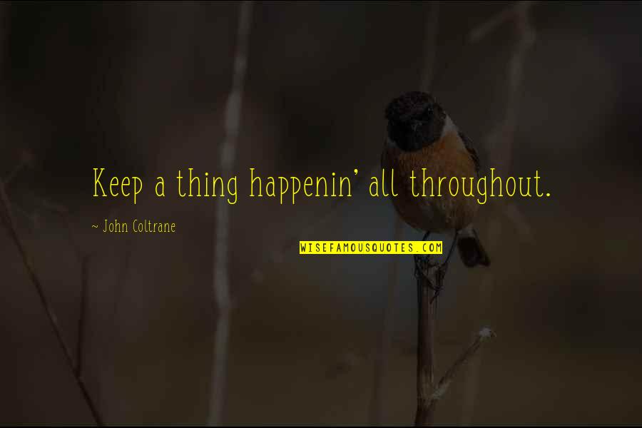 Happenin Quotes By John Coltrane: Keep a thing happenin' all throughout.