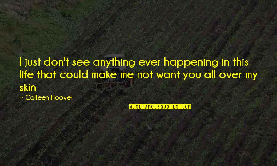 Happening In Life Quotes By Colleen Hoover: I just don't see anything ever happening in