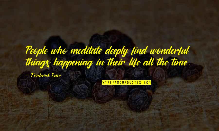 Happening In Life Quotes By Frederick Lenz: People who meditate deeply find wonderful things happening