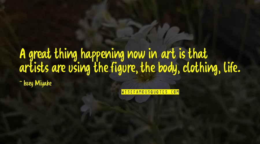 Happening In Life Quotes By Issey Miyake: A great thing happening now in art is