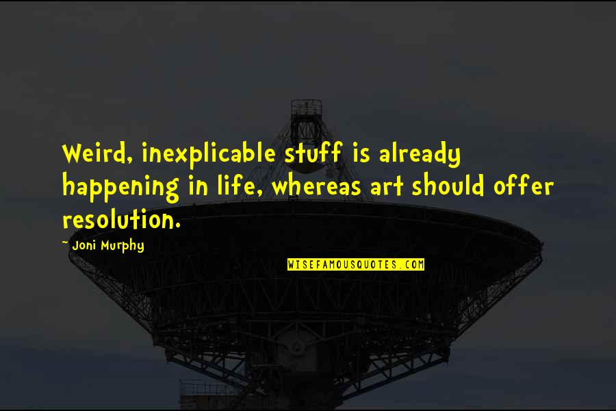 Happening In Life Quotes By Joni Murphy: Weird, inexplicable stuff is already happening in life,