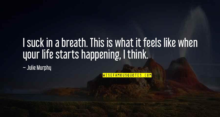 Happening In Life Quotes By Julie Murphy: I suck in a breath. This is what