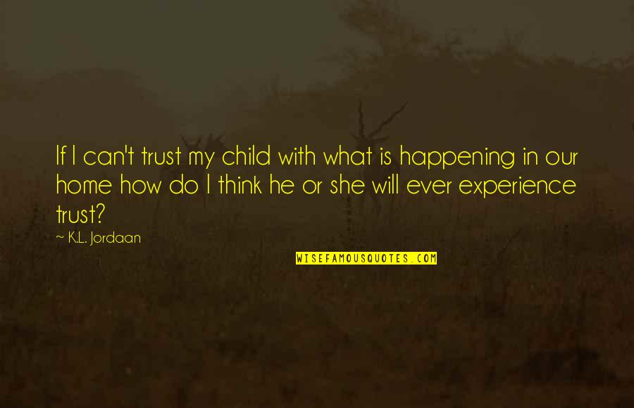 Happening In Life Quotes By K.L. Jordaan: If I can't trust my child with what