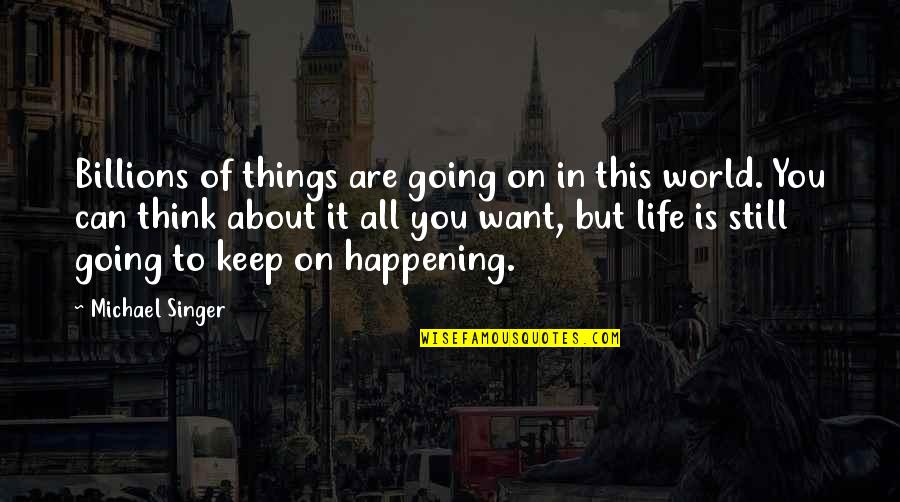 Happening In Life Quotes By Michael Singer: Billions of things are going on in this