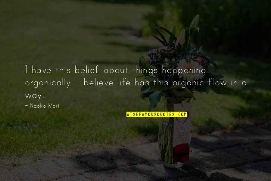 Happening In Life Quotes By Naoko Mori: I have this belief about things happening organically.