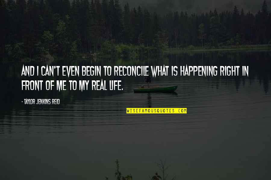 Happening In Life Quotes By Taylor Jenkins Reid: And I can't even begin to reconcile what