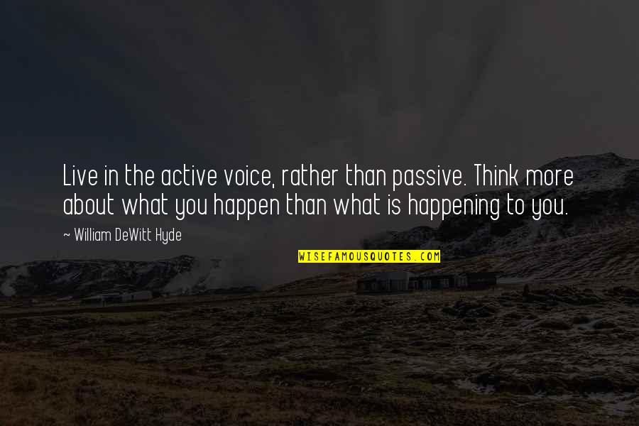 Happening In Life Quotes By William DeWitt Hyde: Live in the active voice, rather than passive.