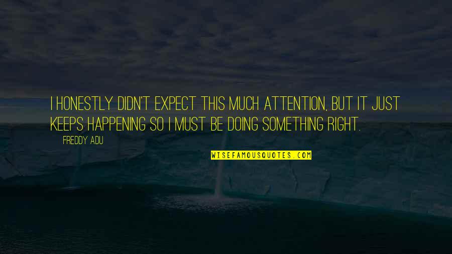 Happening Right Now Quotes By Freddy Adu: I honestly didn't expect this much attention, but