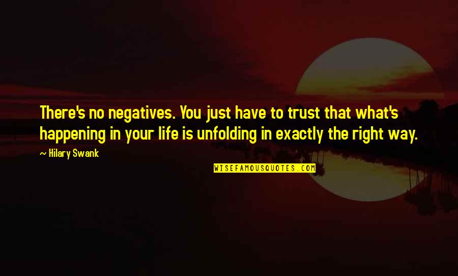 Happening Right Now Quotes By Hilary Swank: There's no negatives. You just have to trust