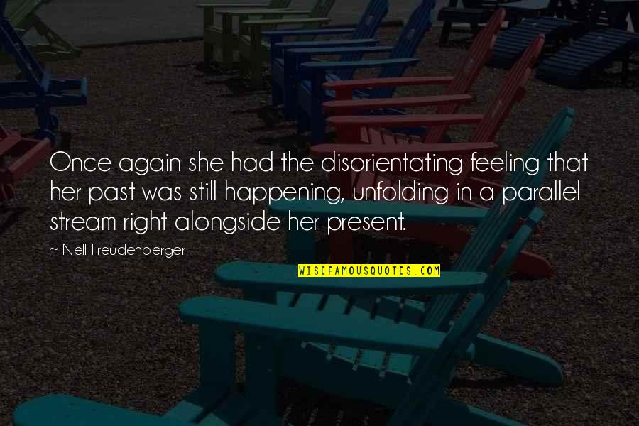 Happening Right Now Quotes By Nell Freudenberger: Once again she had the disorientating feeling that