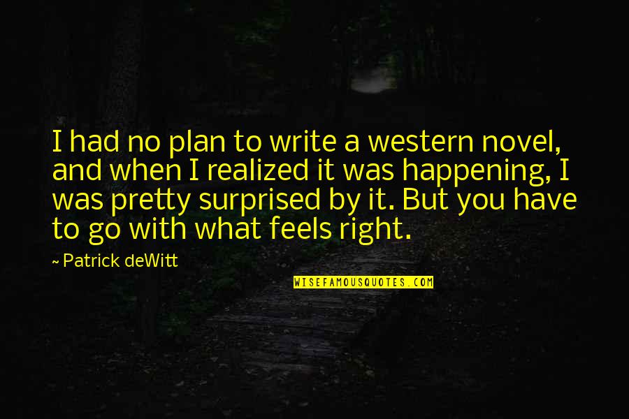 Happening Right Now Quotes By Patrick DeWitt: I had no plan to write a western