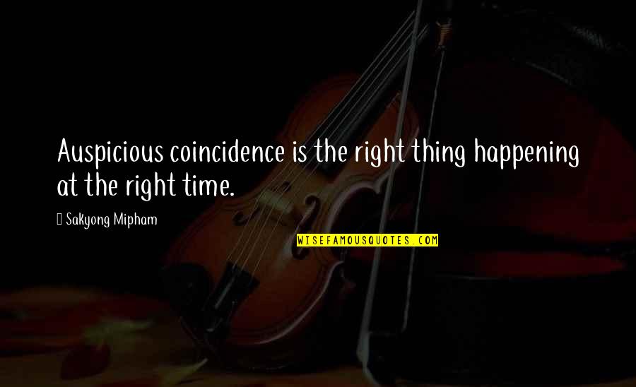 Happening Right Now Quotes By Sakyong Mipham: Auspicious coincidence is the right thing happening at