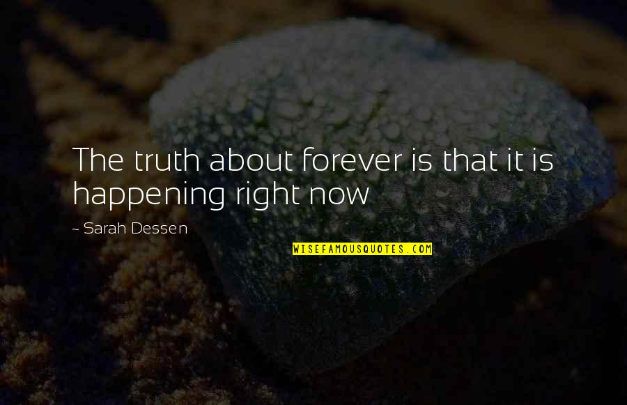 Happening Right Now Quotes By Sarah Dessen: The truth about forever is that it is