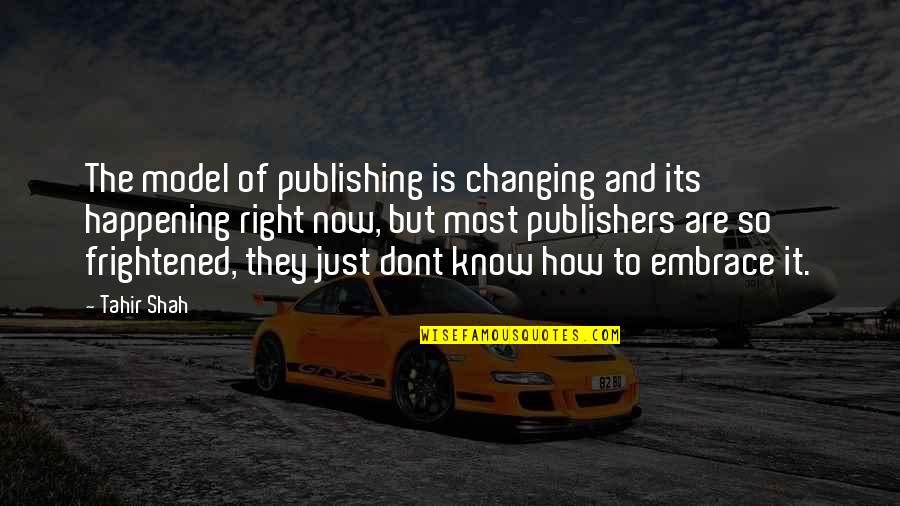 Happening Right Now Quotes By Tahir Shah: The model of publishing is changing and its