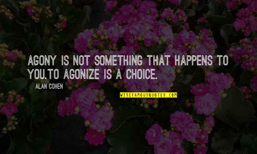 Happens For A Reason Quotes By Alan Cohen: Agony is not something that happens to you.To