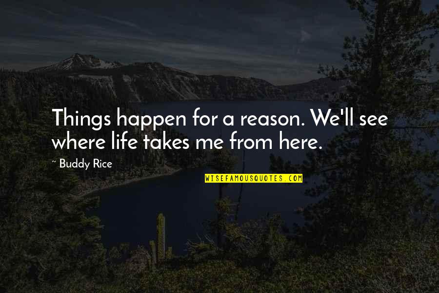 Happens For A Reason Quotes By Buddy Rice: Things happen for a reason. We'll see where