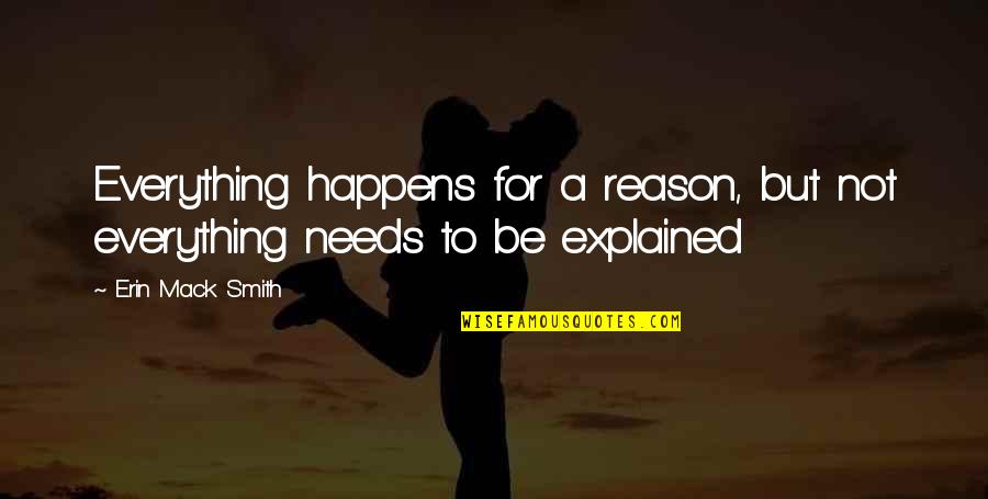 Happens For A Reason Quotes By Erin Mack Smith: Everything happens for a reason, but not everything