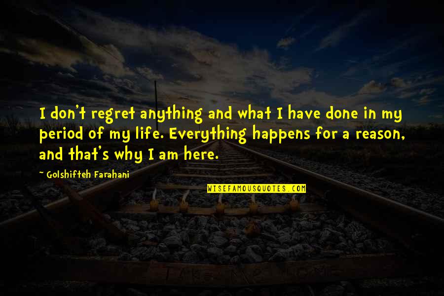 Happens For A Reason Quotes By Golshifteh Farahani: I don't regret anything and what I have