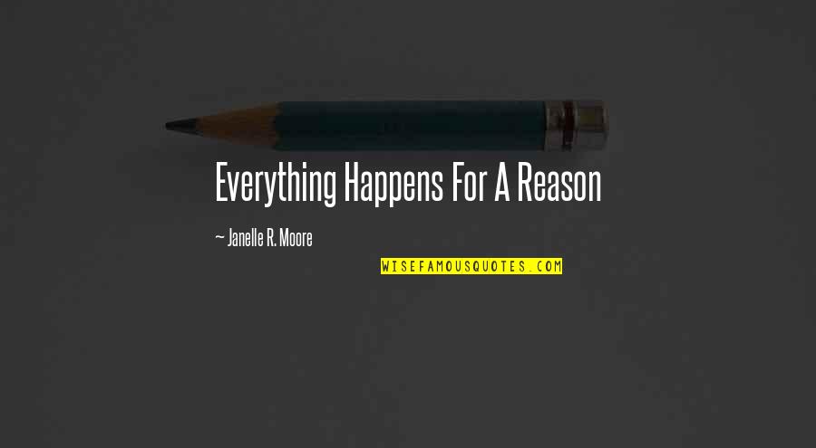 Happens For A Reason Quotes By Janelle R. Moore: Everything Happens For A Reason