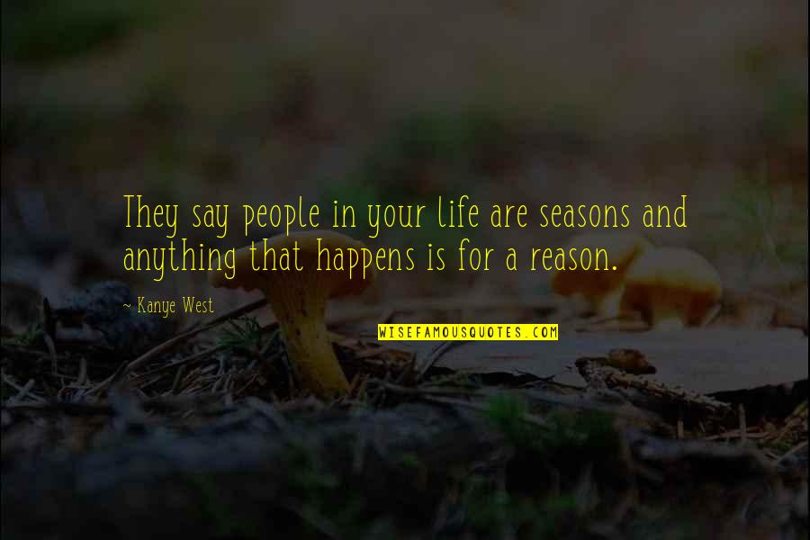 Happens For A Reason Quotes By Kanye West: They say people in your life are seasons