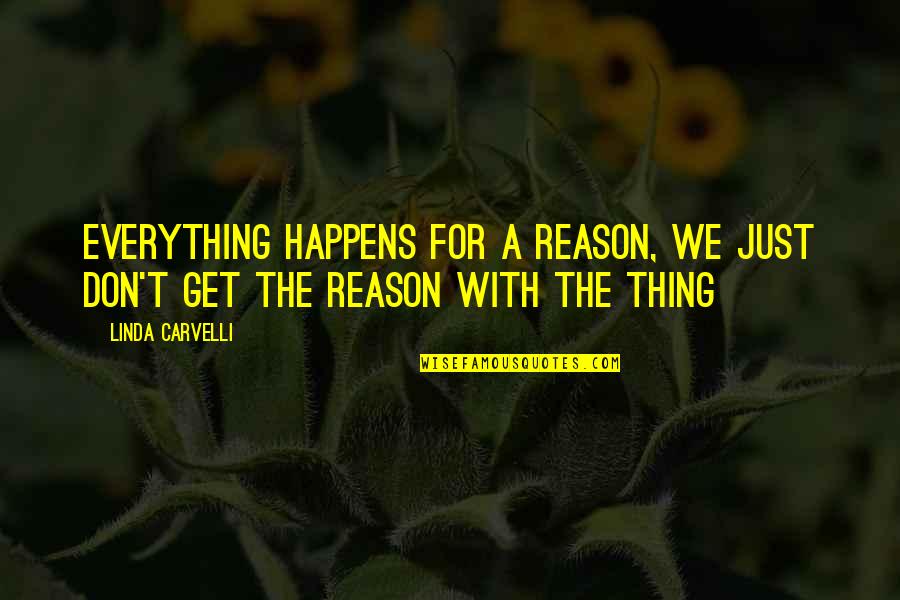 Happens For A Reason Quotes By Linda Carvelli: Everything happens for a reason, we just don't