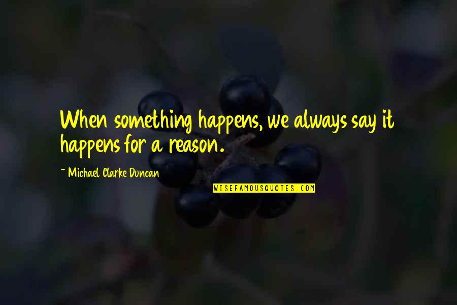 Happens For A Reason Quotes By Michael Clarke Duncan: When something happens, we always say it happens